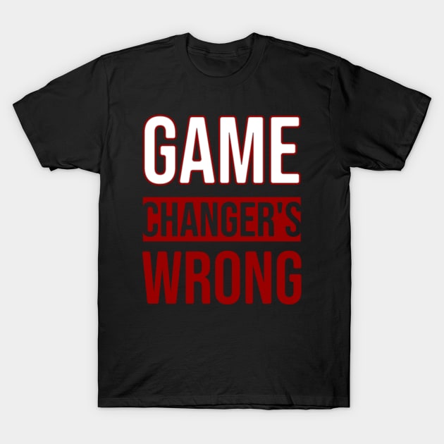 Game Changer's Wrong \ Funny T-Shirt by Nana On Here